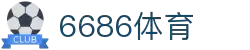6686体育-全网最权威的体育赛事高清直播平台|6686-sports